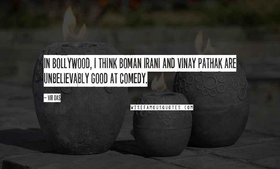 Vir Das Quotes: In Bollywood, I think Boman Irani and Vinay Pathak are unbelievably good at comedy.