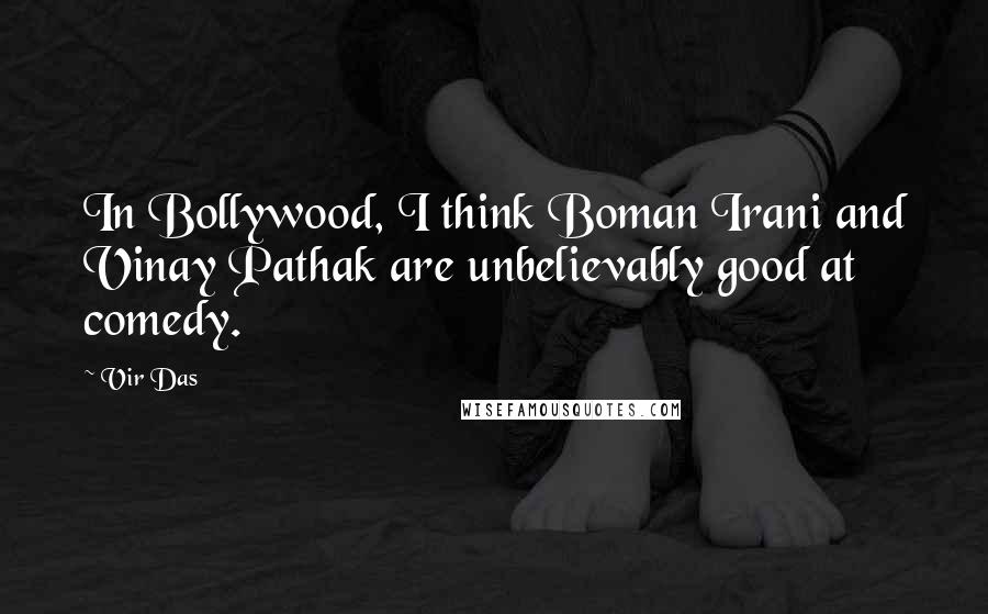 Vir Das Quotes: In Bollywood, I think Boman Irani and Vinay Pathak are unbelievably good at comedy.