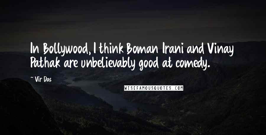 Vir Das Quotes: In Bollywood, I think Boman Irani and Vinay Pathak are unbelievably good at comedy.