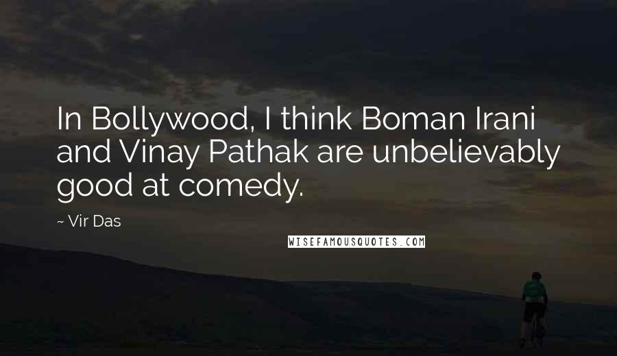 Vir Das Quotes: In Bollywood, I think Boman Irani and Vinay Pathak are unbelievably good at comedy.