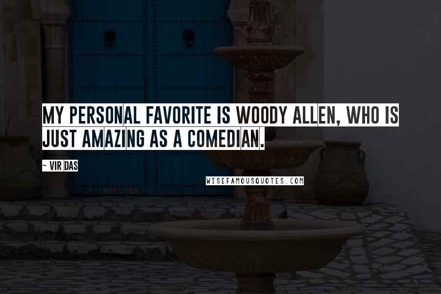 Vir Das Quotes: My personal favorite is Woody Allen, who is just amazing as a comedian.