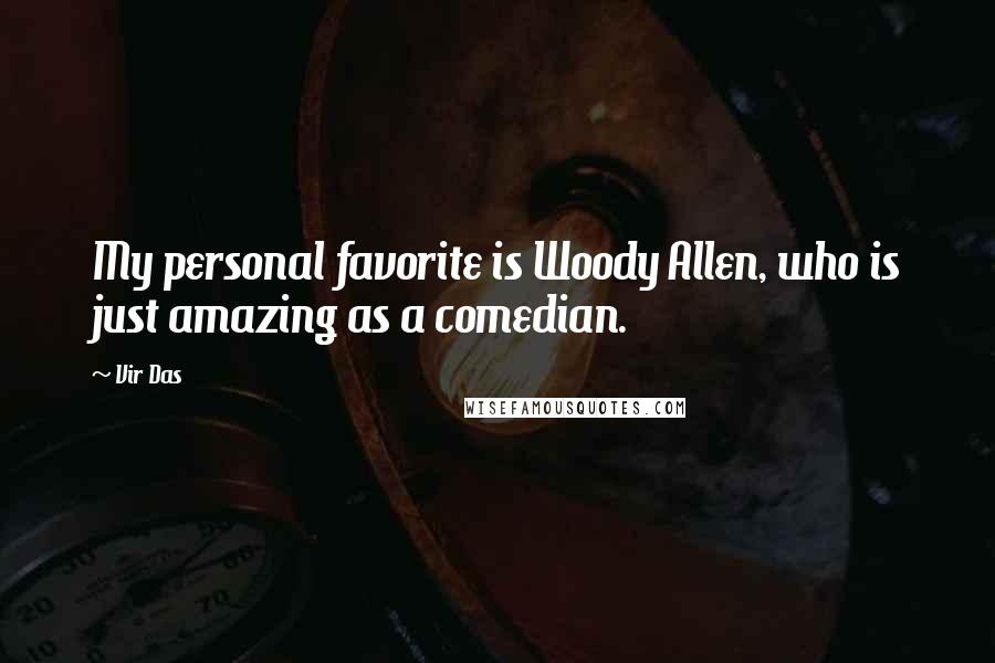 Vir Das Quotes: My personal favorite is Woody Allen, who is just amazing as a comedian.