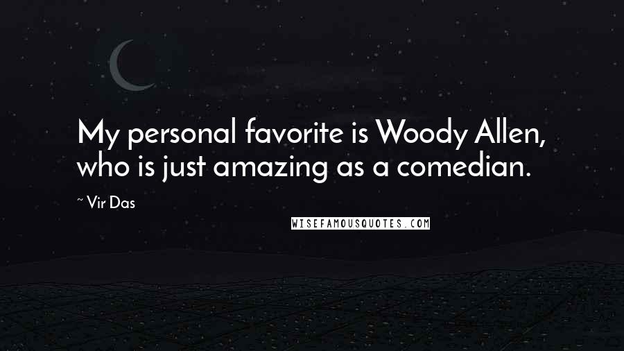 Vir Das Quotes: My personal favorite is Woody Allen, who is just amazing as a comedian.