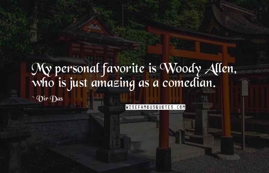 Vir Das Quotes: My personal favorite is Woody Allen, who is just amazing as a comedian.