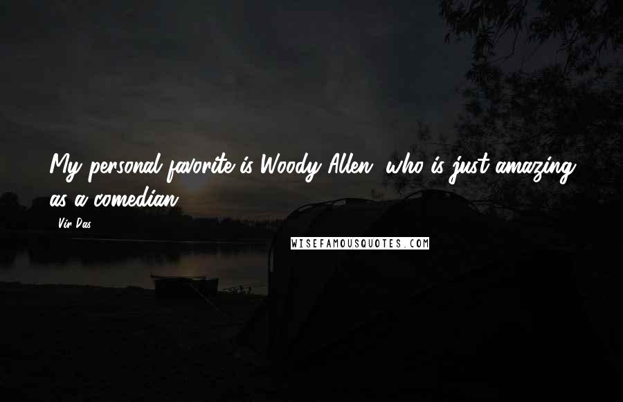 Vir Das Quotes: My personal favorite is Woody Allen, who is just amazing as a comedian.