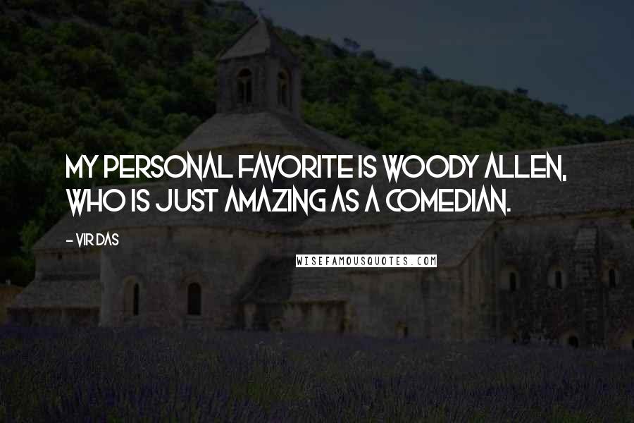 Vir Das Quotes: My personal favorite is Woody Allen, who is just amazing as a comedian.