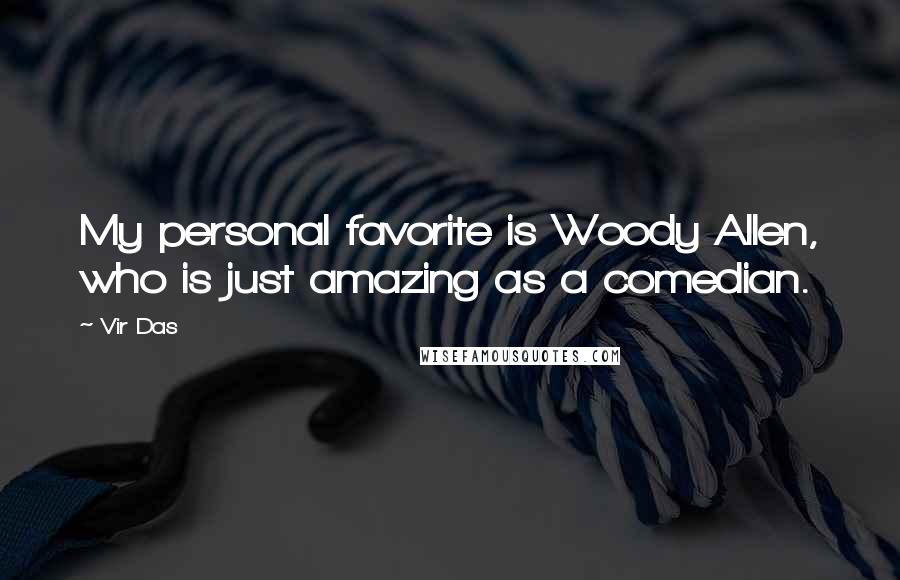 Vir Das Quotes: My personal favorite is Woody Allen, who is just amazing as a comedian.