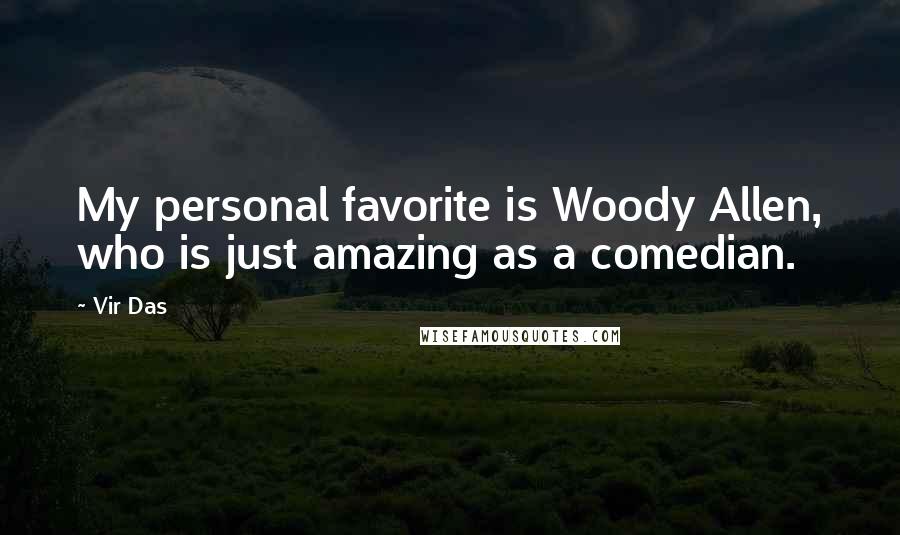 Vir Das Quotes: My personal favorite is Woody Allen, who is just amazing as a comedian.