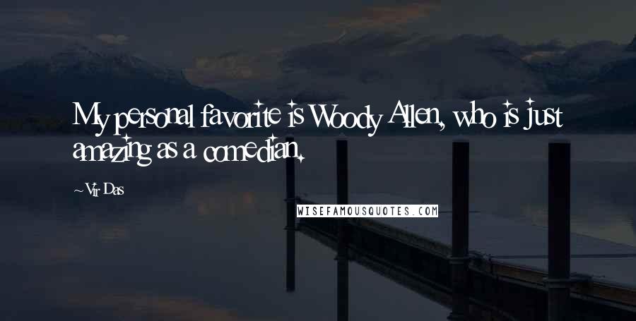 Vir Das Quotes: My personal favorite is Woody Allen, who is just amazing as a comedian.