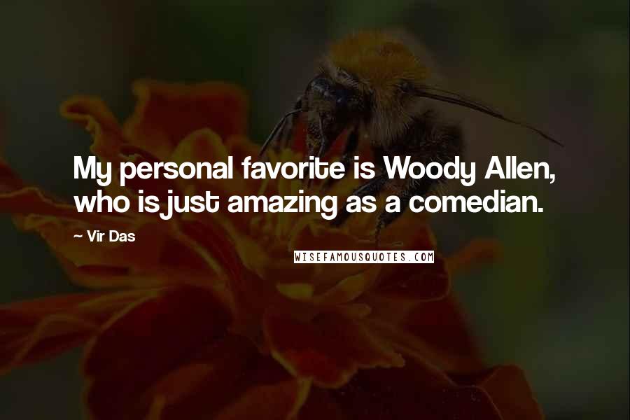 Vir Das Quotes: My personal favorite is Woody Allen, who is just amazing as a comedian.