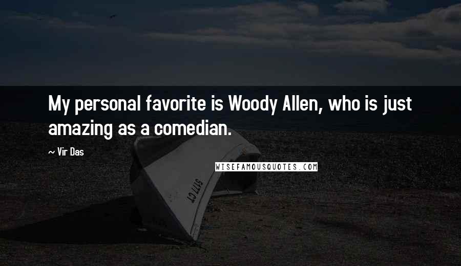 Vir Das Quotes: My personal favorite is Woody Allen, who is just amazing as a comedian.