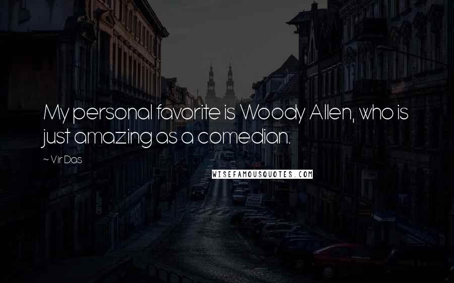 Vir Das Quotes: My personal favorite is Woody Allen, who is just amazing as a comedian.