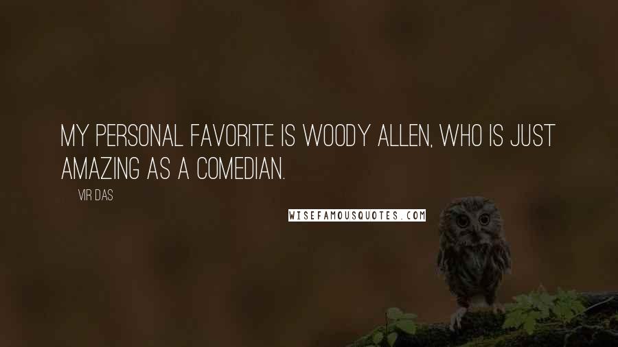 Vir Das Quotes: My personal favorite is Woody Allen, who is just amazing as a comedian.