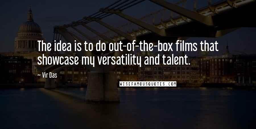 Vir Das Quotes: The idea is to do out-of-the-box films that showcase my versatility and talent.