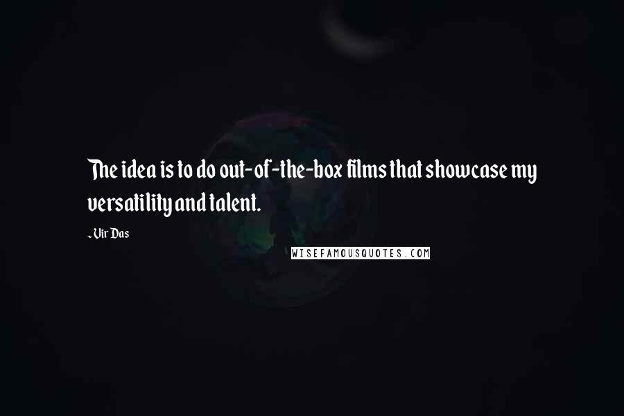 Vir Das Quotes: The idea is to do out-of-the-box films that showcase my versatility and talent.
