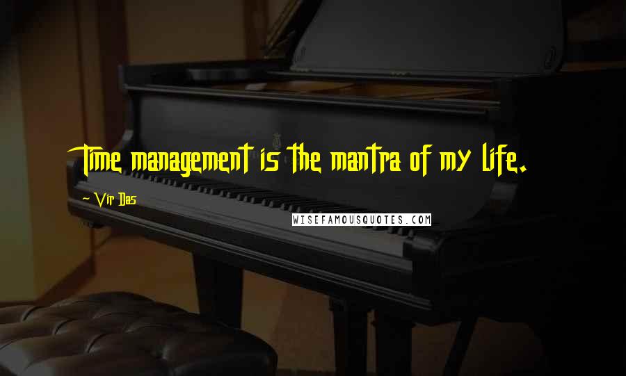 Vir Das Quotes: Time management is the mantra of my life.