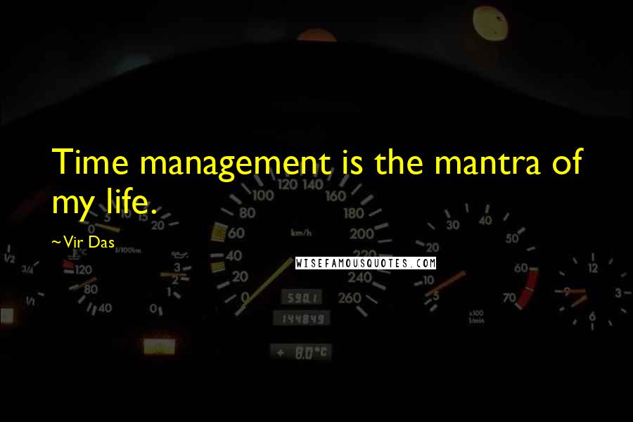 Vir Das Quotes: Time management is the mantra of my life.