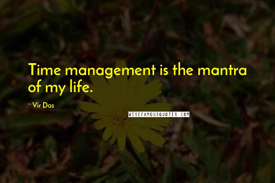 Vir Das Quotes: Time management is the mantra of my life.