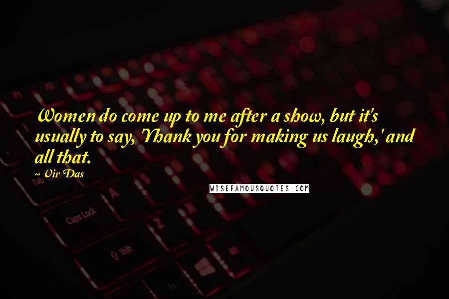 Vir Das Quotes: Women do come up to me after a show, but it's usually to say, 'Yhank you for making us laugh,' and all that.