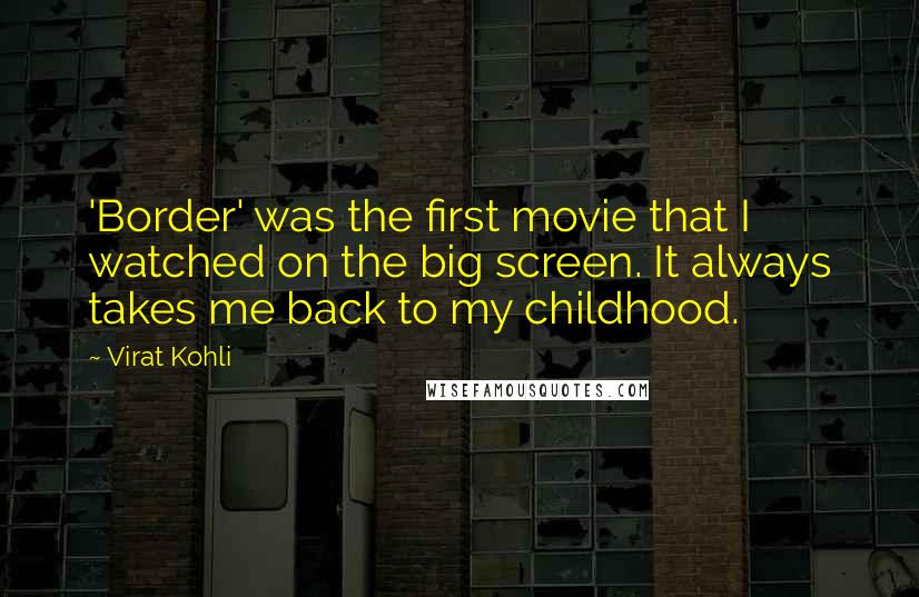 Virat Kohli Quotes: 'Border' was the first movie that I watched on the big screen. It always takes me back to my childhood.