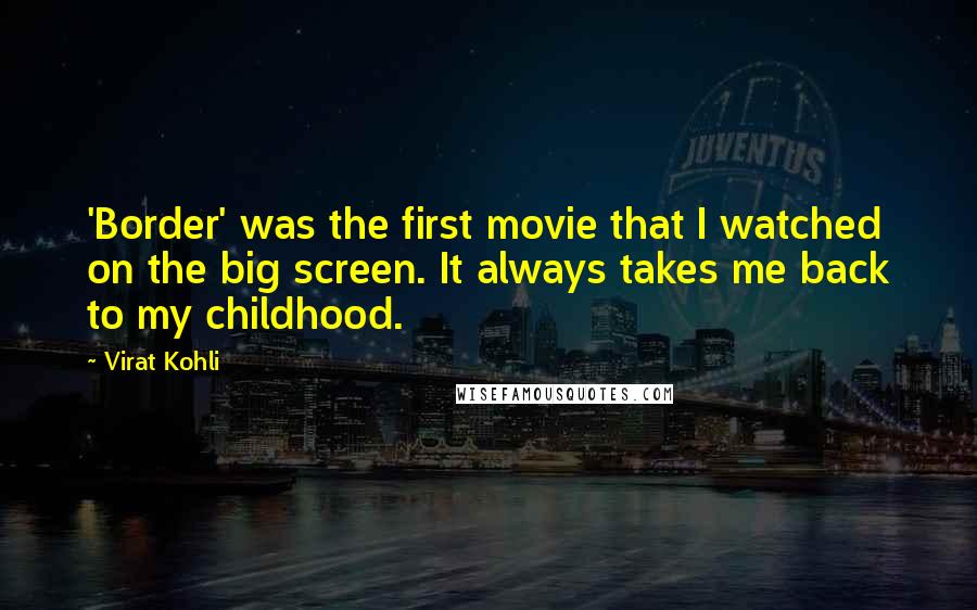 Virat Kohli Quotes: 'Border' was the first movie that I watched on the big screen. It always takes me back to my childhood.