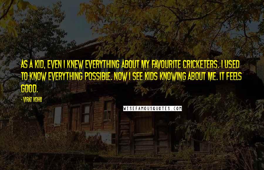 Virat Kohli Quotes: As a kid, even I knew everything about my favourite cricketers. I used to know everything possible. Now I see kids knowing about me. It feels good.