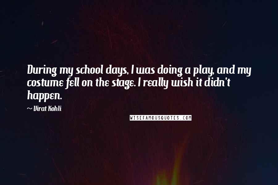 Virat Kohli Quotes: During my school days, I was doing a play, and my costume fell on the stage. I really wish it didn't happen.