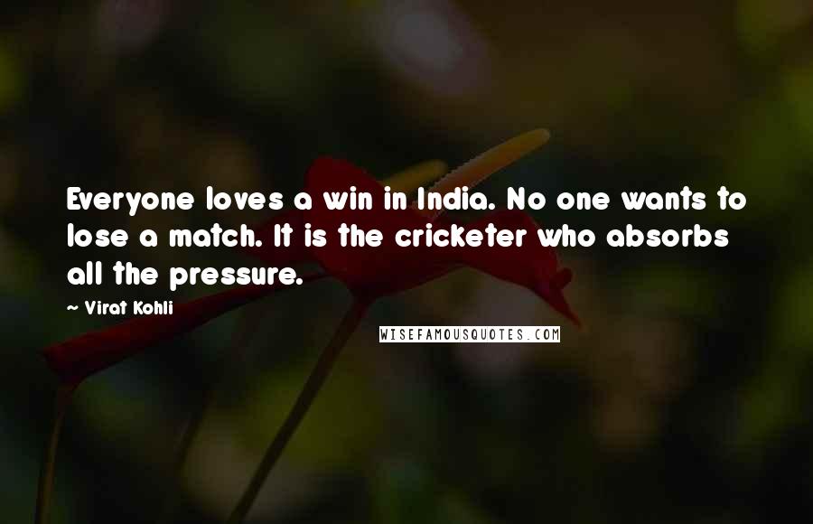 Virat Kohli Quotes: Everyone loves a win in India. No one wants to lose a match. It is the cricketer who absorbs all the pressure.