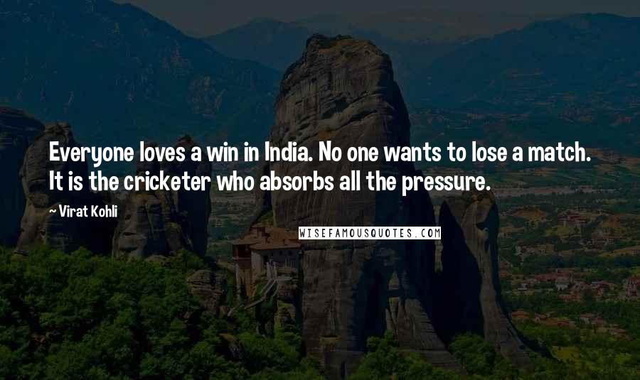 Virat Kohli Quotes: Everyone loves a win in India. No one wants to lose a match. It is the cricketer who absorbs all the pressure.