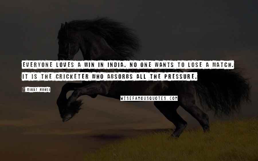 Virat Kohli Quotes: Everyone loves a win in India. No one wants to lose a match. It is the cricketer who absorbs all the pressure.