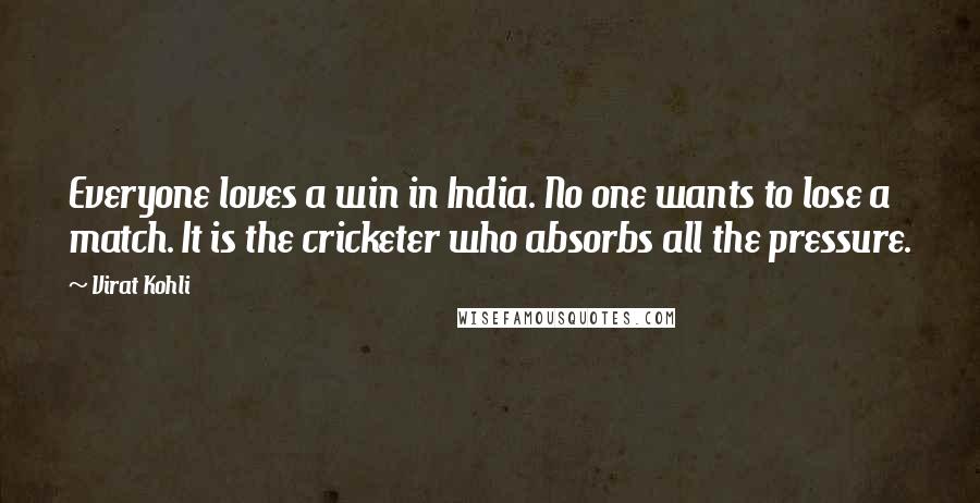 Virat Kohli Quotes: Everyone loves a win in India. No one wants to lose a match. It is the cricketer who absorbs all the pressure.