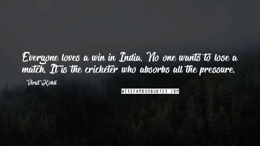 Virat Kohli Quotes: Everyone loves a win in India. No one wants to lose a match. It is the cricketer who absorbs all the pressure.