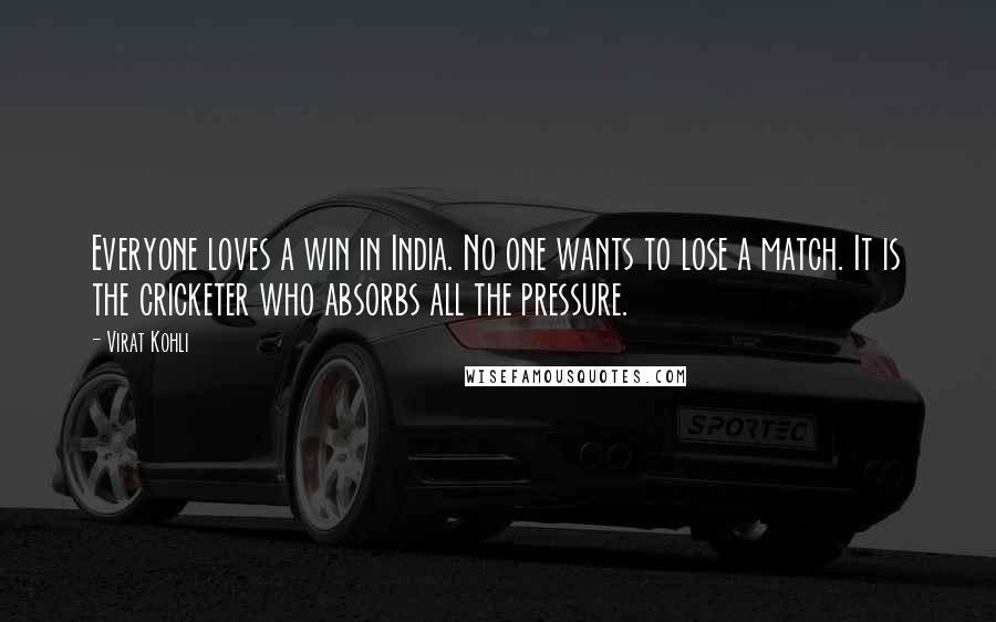 Virat Kohli Quotes: Everyone loves a win in India. No one wants to lose a match. It is the cricketer who absorbs all the pressure.