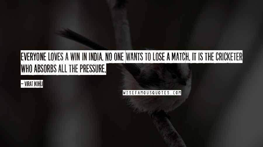 Virat Kohli Quotes: Everyone loves a win in India. No one wants to lose a match. It is the cricketer who absorbs all the pressure.