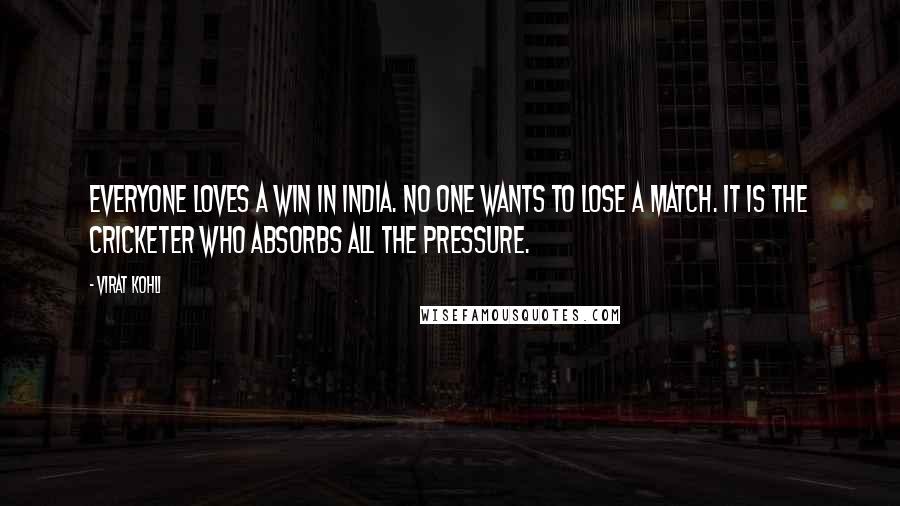 Virat Kohli Quotes: Everyone loves a win in India. No one wants to lose a match. It is the cricketer who absorbs all the pressure.