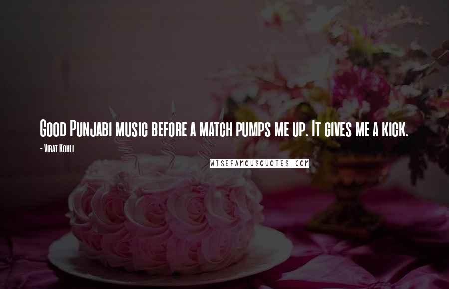 Virat Kohli Quotes: Good Punjabi music before a match pumps me up. It gives me a kick.