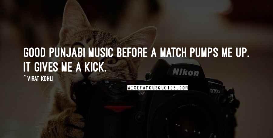 Virat Kohli Quotes: Good Punjabi music before a match pumps me up. It gives me a kick.