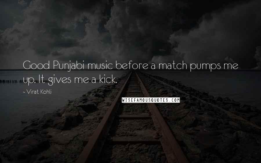 Virat Kohli Quotes: Good Punjabi music before a match pumps me up. It gives me a kick.