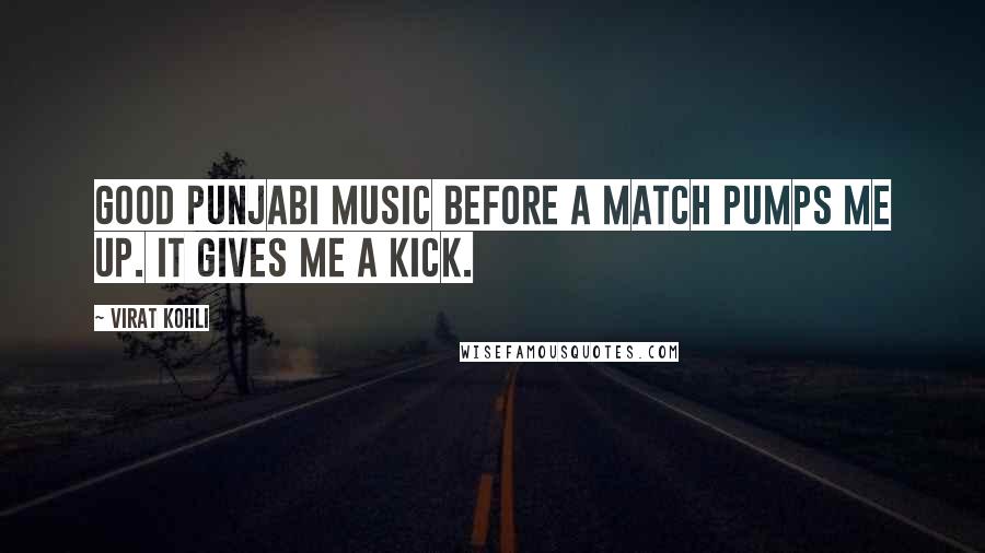 Virat Kohli Quotes: Good Punjabi music before a match pumps me up. It gives me a kick.