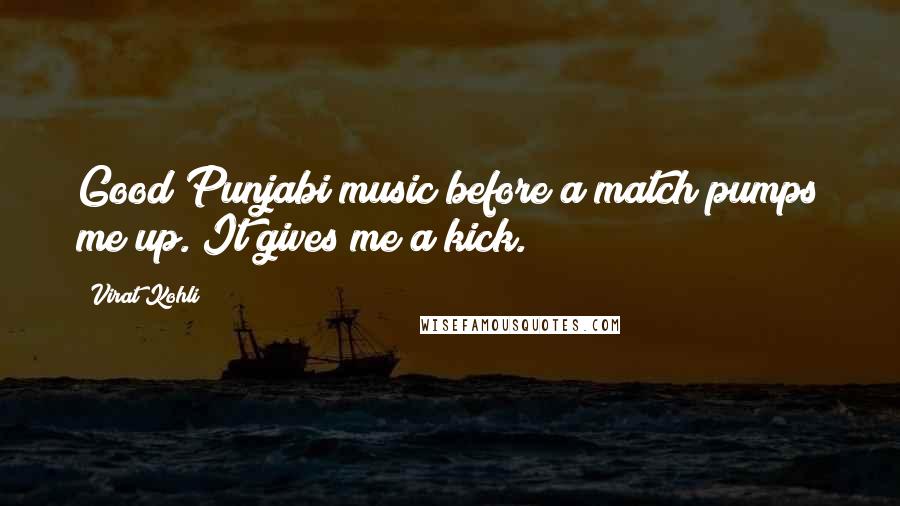 Virat Kohli Quotes: Good Punjabi music before a match pumps me up. It gives me a kick.