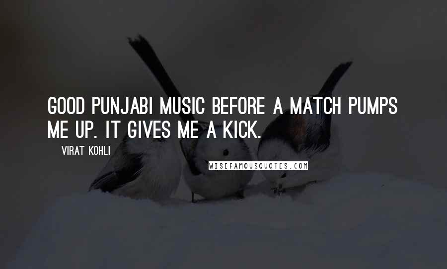 Virat Kohli Quotes: Good Punjabi music before a match pumps me up. It gives me a kick.