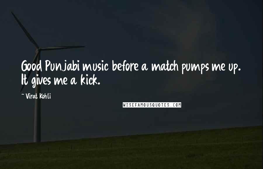 Virat Kohli Quotes: Good Punjabi music before a match pumps me up. It gives me a kick.