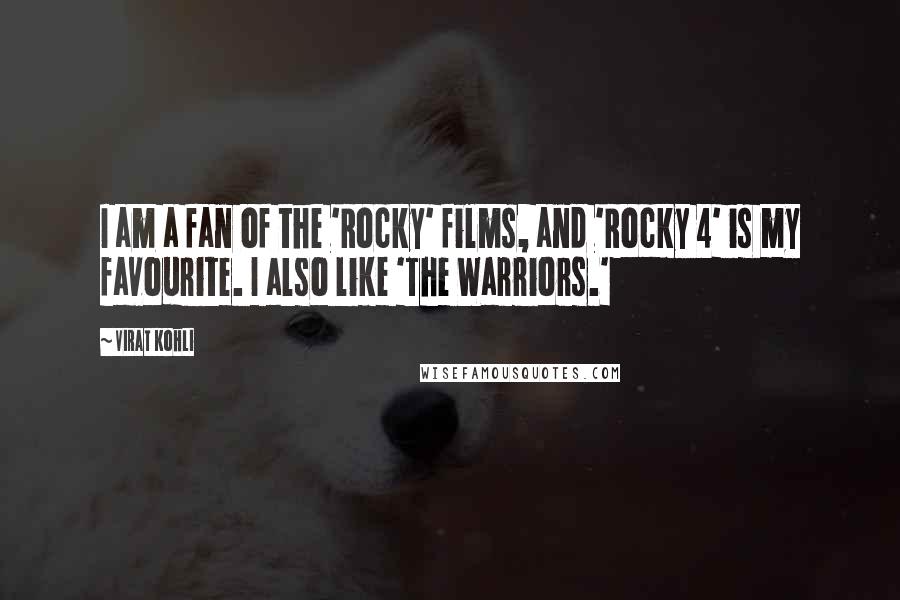 Virat Kohli Quotes: I am a fan of the 'Rocky' films, and 'Rocky 4' is my favourite. I also like 'The Warriors.'