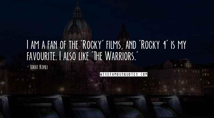 Virat Kohli Quotes: I am a fan of the 'Rocky' films, and 'Rocky 4' is my favourite. I also like 'The Warriors.'