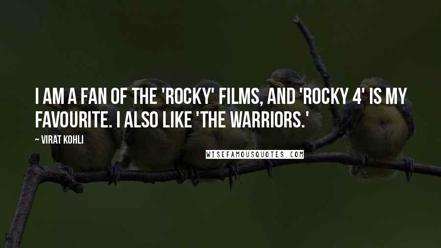 Virat Kohli Quotes: I am a fan of the 'Rocky' films, and 'Rocky 4' is my favourite. I also like 'The Warriors.'