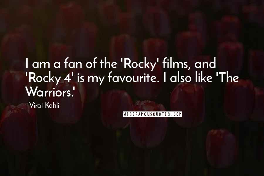 Virat Kohli Quotes: I am a fan of the 'Rocky' films, and 'Rocky 4' is my favourite. I also like 'The Warriors.'
