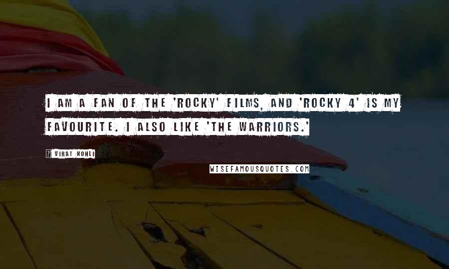 Virat Kohli Quotes: I am a fan of the 'Rocky' films, and 'Rocky 4' is my favourite. I also like 'The Warriors.'