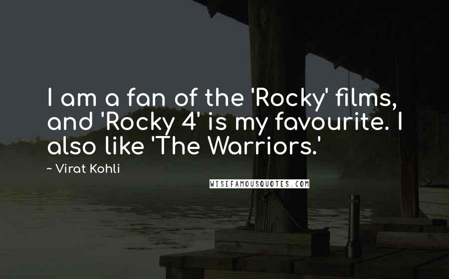 Virat Kohli Quotes: I am a fan of the 'Rocky' films, and 'Rocky 4' is my favourite. I also like 'The Warriors.'