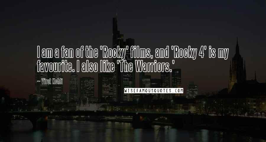 Virat Kohli Quotes: I am a fan of the 'Rocky' films, and 'Rocky 4' is my favourite. I also like 'The Warriors.'