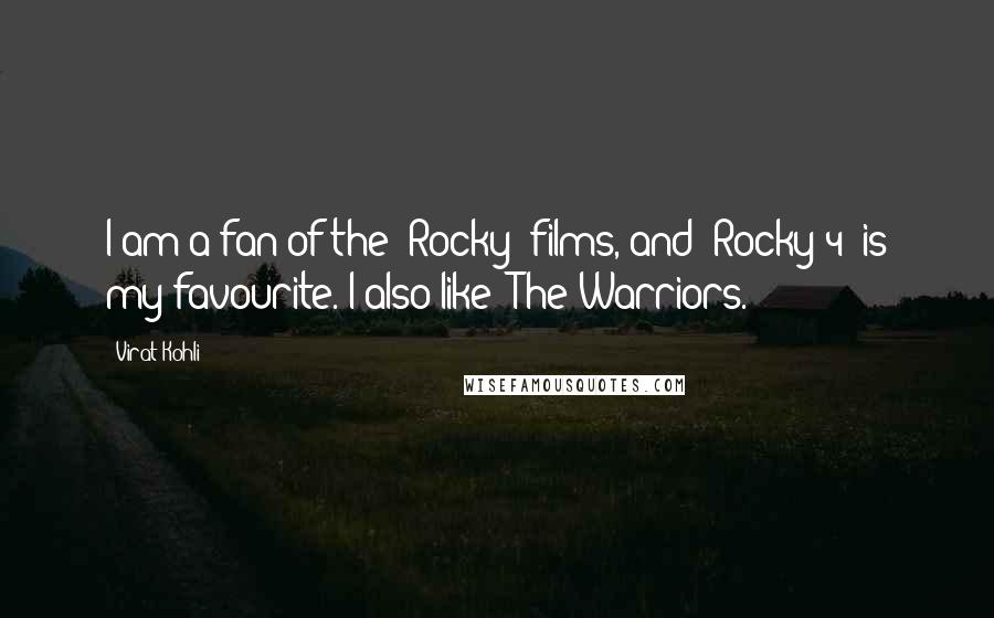 Virat Kohli Quotes: I am a fan of the 'Rocky' films, and 'Rocky 4' is my favourite. I also like 'The Warriors.'